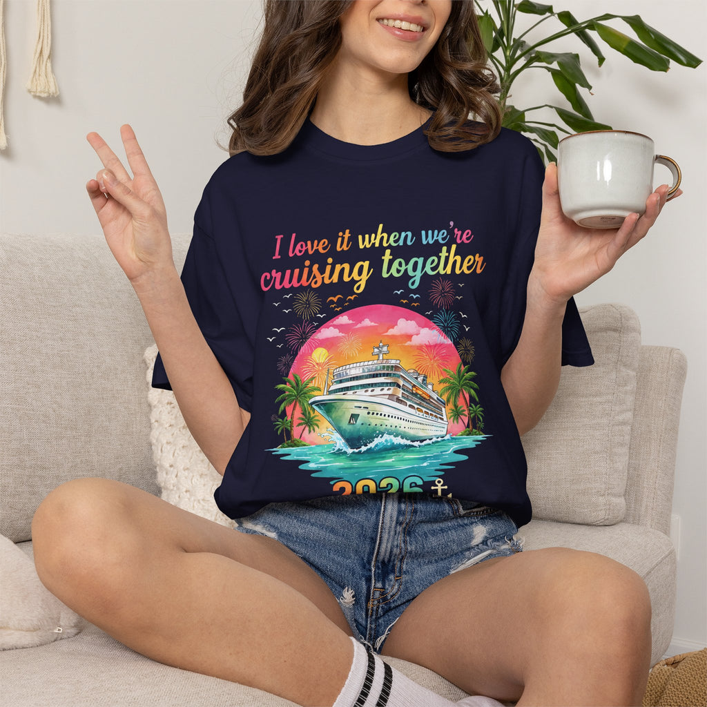 Cruising Together 2026 T-Shirt — 'I Love It When We're Cruising Together' Cruise Vacation Tee