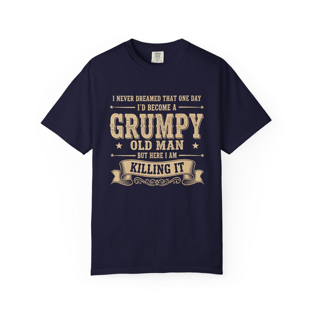 Grumpy Old Man T-Shirt – "I Never Dreamed I'd Become A Grumpy Old Man But Here I Am Killing It" Vintage Tee
