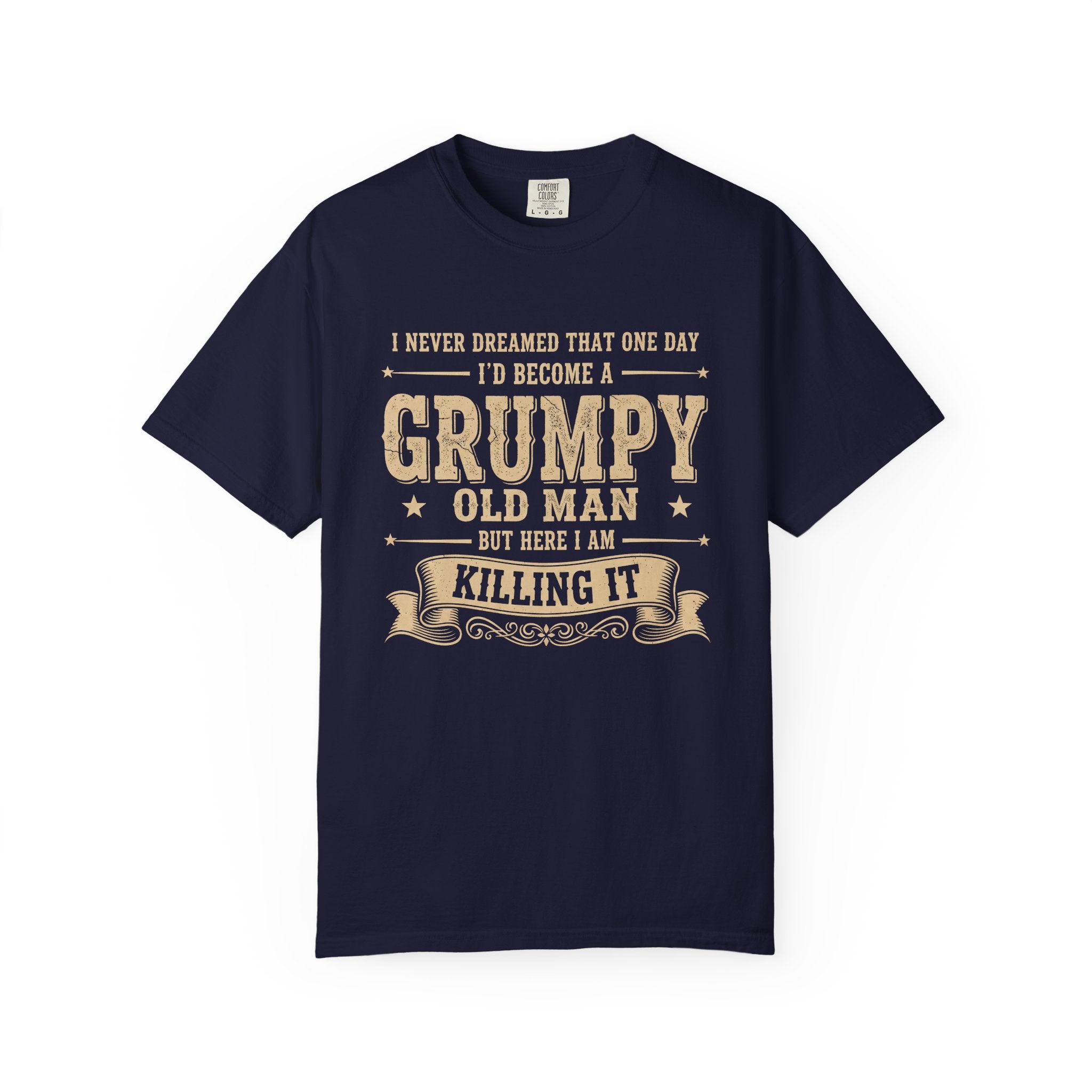 Grumpy Old Man T-Shirt – "I Never Dreamed I'd Become A Grumpy Old Man But Here I Am Killing It" Vintage Tee
